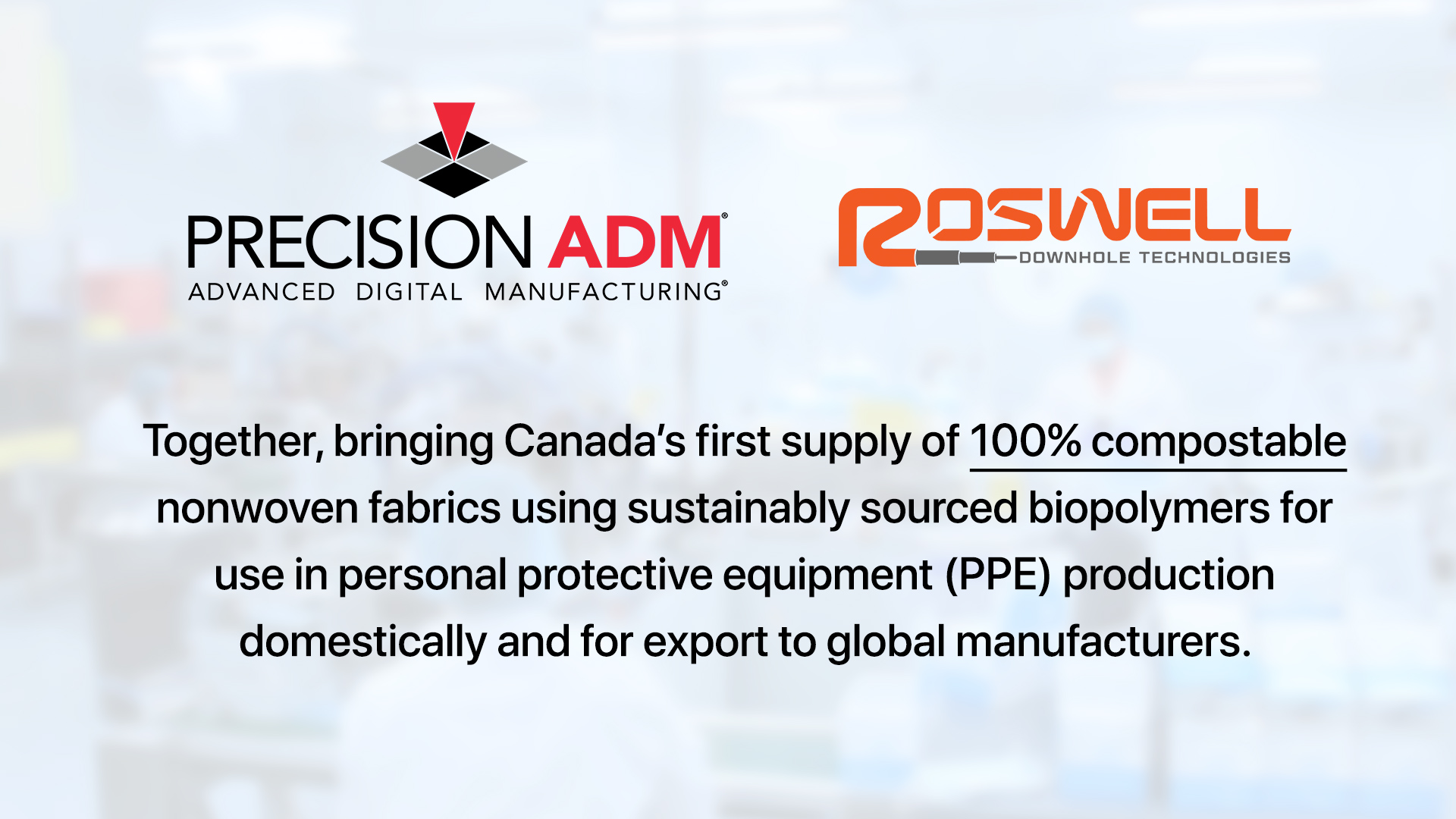 Precision ADM Acquires Roswell Downhole Technologies to Manufacture Canada's First Supply of 100% Compostable Fabrics for PPE and Reduce Canada's GHG Emissions